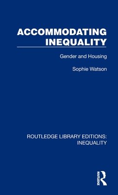 Accommodating Inequality: Gender and Housing - Watson, Sophie