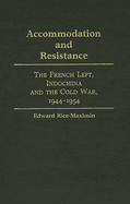 Accommodation and Resistance: The French Left, Indochina and the Cold War, 1944-1954