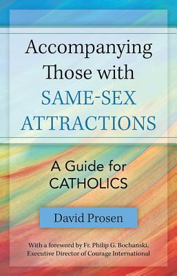 Accompanying Those with Same-Sex Attractions: A Guide for Catholics - Prosen, David