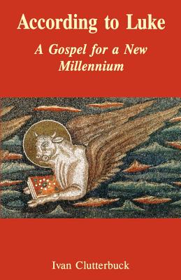 According to Luke: A Gospel for a New Millennium - Clutterbuck, Ivan