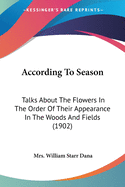 According To Season: Talks About The Flowers In The Order Of Their Appearance In The Woods And Fields (1902)