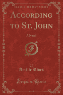 According to St. John: A Novel (Classic Reprint)