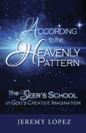 According to the Heavenly Pattern: The Seer's School on God's Creative Imagination