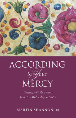 According to Your Mercy: Praying with the Psalms from Ash Wednesday to Easter - Shannon, Martin