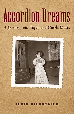 Accordion Dreams: A Journey Into Cajun and Creole Music - Kilpatrick, Blair