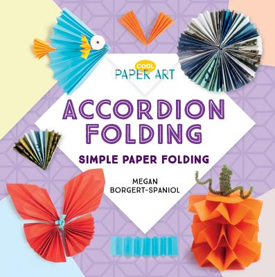 Accordion Folding: Simple Paper Folding: Simple Paper Folding - Borgert-Spaniol, Megan