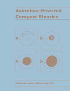 Accretion-Powered Compact Binaries - Mauche, Christopher W (Editor)