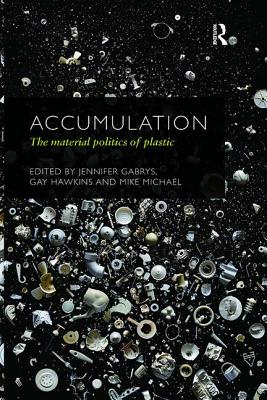 Accumulation: The Material Politics of Plastic - Gabrys, Jennifer (Editor), and Hawkins, Gay (Editor), and Michael, Mike (Editor)