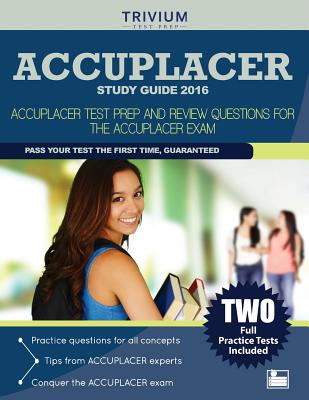 ACCUPLACER Study Guide 2016: ACCUPLACER Test Prep and Review Questions for the ACCUPLACER Exam - Trivium Test Prep