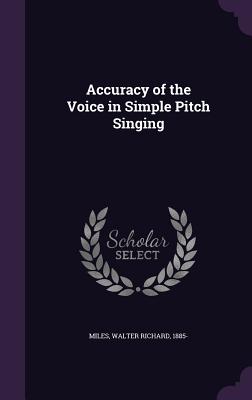 Accuracy of the Voice in Simple Pitch Singing - Miles, Walter Richard