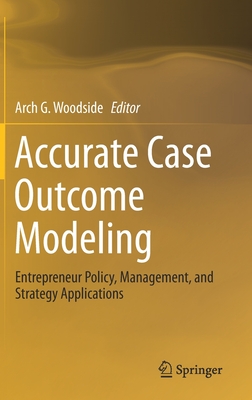 Accurate Case Outcome Modeling: Entrepreneur Policy, Management, and Strategy Applications - Woodside, Arch G (Editor)