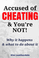 Accused of Cheating & You're Not!: Why It Happens & What to Do about It
