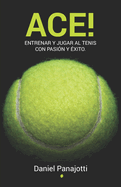 Ace!: Entrenar y jugar a tenis con pasi?n y ?xito