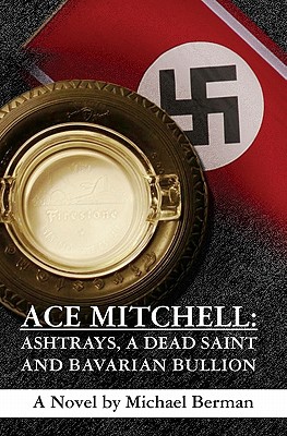 Ace Mitchell: Ashtrays, a Dead Saint, and Bavarian Bullion - Berman, Michael, MD