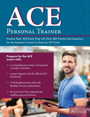 ACE Personal Trainer Practice Tests: ACE Exam Prep with over 400 Practice Test Questions for the American Council on Exercise CPT Exam - Ace Personal Trainer Exam Prep Team, and Ascencia Test Prep