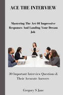 Ace the Interview: Mastering The Art Of Impressive Responses & Landing Your Dream Job ( 30 Important Interview Questions & Their Accurate Answers)