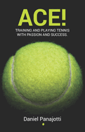 Ace!: Training and playing tennis with passion and success