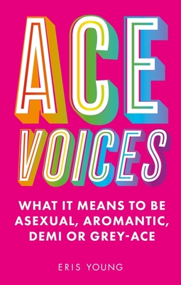 Ace Voices: What It Means to Be Asexual, Aromantic, Demi or Grey-Ace - Young, Eris
