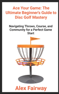 "Ace Your Game: The Ultimate Beginner's Guide to Disc Golf Mastery" "From Throws to Triumphs, Mastering the Green and Building a Disc Golf Community"