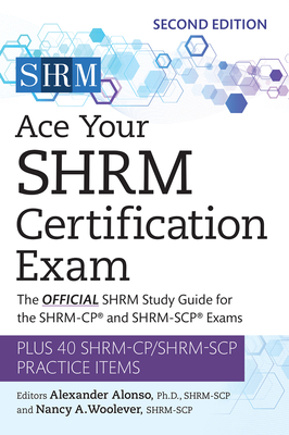 Ace Your Shrm Certification Exam: The Official Shrm Study Guide for the Shrm-Cp(r) and Shrm-Scp(r) Exams Volume 2 - Alonso, Alexander, PhD (Editor), and Woolever, Nancy A, MS (Editor)
