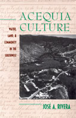 Acequia Culture: Water, Land, and Community in the Southwest - Rivera, Jos a