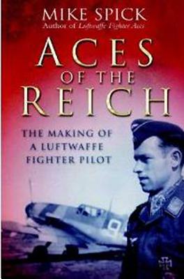 Aces of the Reich: The Making of a Luftwaffe Fighter Pilot - Spick, Mike