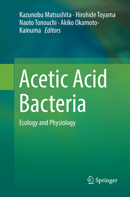 Acetic Acid Bacteria: Ecology and Physiology - Matsushita, Kazunobu (Editor), and Toyama, Hirohide (Editor), and Tonouchi, Naoto (Editor)