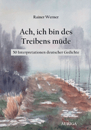 Ach, ich bin des Treibens m?de: 50 Interpretationen deutscher Gedichte