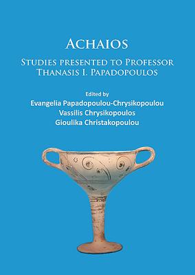 Achaios: Studies presented to Professor Thanasis I. Papadopoulos - Papadopoulou, Evangelia (Editor), and Chrysikopoulos, Vassilis (Editor), and Christakopoulou, Gioulika (Editor)