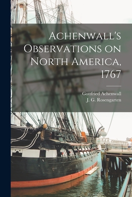 Achenwall's Observations on North America, 1767 - Achenwall, Gottfried 1719-1772, and Rosengarten, J G (Joseph George) 1 (Creator)