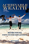 Achievable Wealth: Retire Young Using Income Replacement