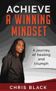 Achieve a Winning Mindset: A Journey of Healing and Triumph