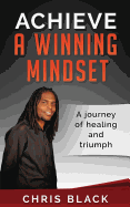 Achieve A Winning Mindset: A journey of healing and triumph