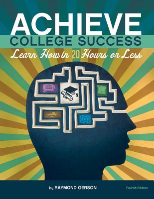 Achieve College Success...: Learn How in 20 Hours or Less - Gerson, Raymond