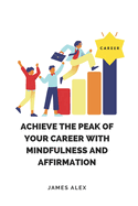 Achieve the Peak of Your Career with Mindfulness and Affirmation