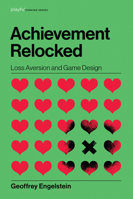 Achievement Relocked: Loss Aversion and Game Design - Engelstein, Geoffrey