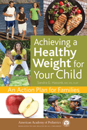 Achieving a Healthy Weight for Your Child: An Action Plan for Families