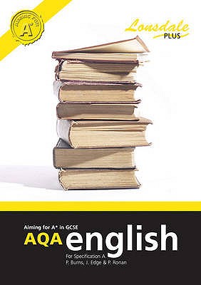 Achieving A* in GCSE AQA English (Specification A): GCSE AQA English Excellence Guide - Burns, Paul C., and Ronan, Philippa, and Edge, Jan