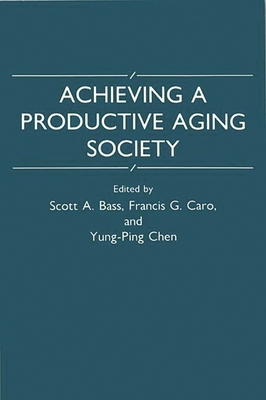 Achieving a Productive Aging Society - Norton, Jill, and Bass, Scott a (Editor), and Chen, Yung-Ping (Editor)