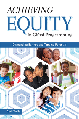Achieving Equity in Gifted Programming: Dismantling Barriers and Tapping Potential - Wells, April