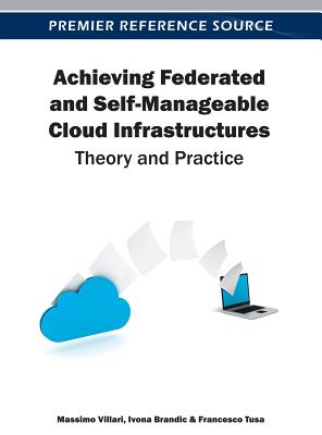 Achieving Federated and Self-Manageable Cloud Infrastructures: Theory and Practice - Villari, Massimo, and Brandic, Ivona, and Tusa, Francesco