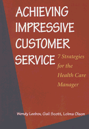 Achieving Impressive Customer Service: 7 Strategies for the Health Care Manager - Leebov, Wendy, Ed.D., and Scott, Gail, and Olson, Lolma