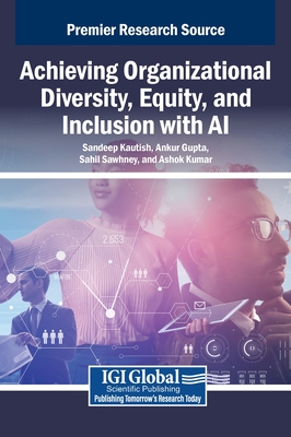 Achieving Organizational Diversity, Equity, and Inclusion with AI - Kautish, Sandeep (Editor), and Gupta, Ankur (Editor), and Sawhney, Sahil (Editor)