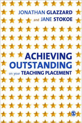 Achieving Outstanding on your Teaching Placement: Early Years and Primary School-based Training - Glazzard, Jonathan, and Stokoe, Jane