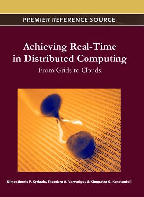 Achieving Real-Time in Distributed Computing: From Grids to Clouds - Kyriazis, Dimosthenis (Editor), and Varvarigou, Theodora (Editor), and Konstanteli, Kleopatra G (Editor)