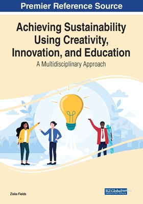 Achieving Sustainability Using Creativity, Innovation, and Education: A Multidisciplinary Approach - Fields, Ziska (Editor)