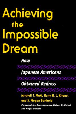 Achieving the Impossible Dream: How Japanese Americans Obtained Redress - Maki, Mitchell T, and Kitano, Harry H, and Berthold, S Megan