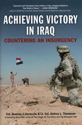 Achieving Victory in Iraq: Countering an Insurgency - Dominic J Caraccilo, and Thompson, Andrea L