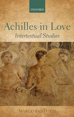 Achilles in Love: Intertextual Studies - Fantuzzi, Marco, Professor