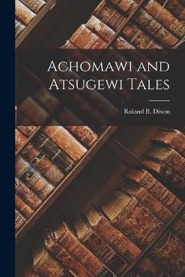 Achomawi and Atsugewi Tales - Dixon, Roland B